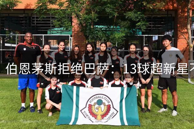 伯恩茅斯拒绝巴萨：13球超新星不卖，我们不想再做卖人俱乐部