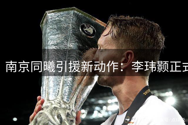 南京同曦引援新动作：李玮颢正式加盟，填补阵容空缺