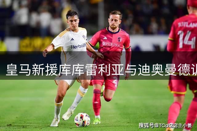 皇马新援库库雷利亚与迪奥曼德训练照曝光