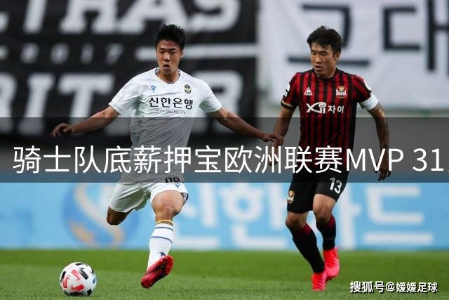 骑士队底薪押宝欧洲联赛MVP 31岁前锋自费85万完成NBA救赎之旅