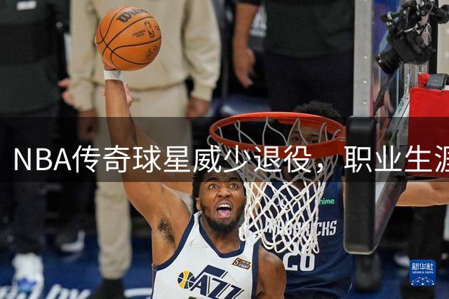 NBA传奇球星威少退役，职业生涯画下句点